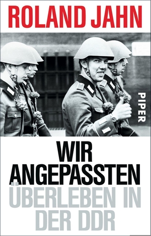 Jahn, Roland. Wir Angepassten - Überleben in der DDR. Piper Verlag GmbH, 2015.