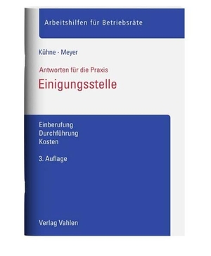 Kühne, Wolfgang / Sören Meyer. Einigungsstelle - Einberufung, Durchführung, Kosten. Vahlen Franz GmbH, 2022.