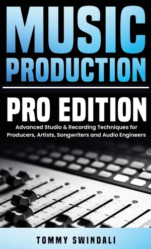 Swindali, Tommy. Music Production, Pro Edition - Advanced Studio & Recording Techniques for Producers, Artists, Songwriters and Audio Engineers. Thomas William Swain, 2025.