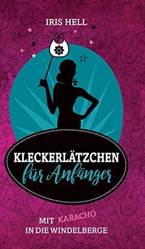 Hell, Iris. Kleckerlätzchen für Anfänger - Mit Karacho in die Windelberge. tredition, 2017.