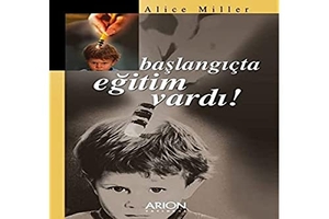 Miller, Alice. Baslangicta Egitim Vardi. Arion Yayinevi, 2021.