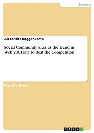 Roggenkamp, Alexander. Social Community Sites as the Trend in Web 2.0. How to Beat the Competition. GRIN Verlag, 2016.