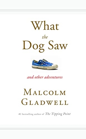 Gladwell, Malcolm. What the Dog Saw. Hachette Book Group, 2009.