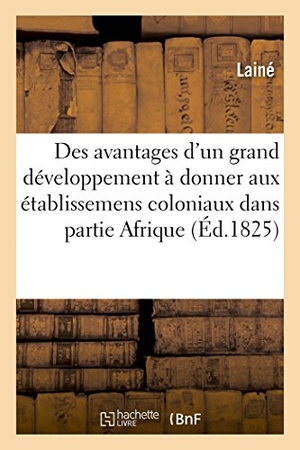 Lainé. Des avantages d'un grand développement à donner aux établissemens coloniaux. Hachette Livre, 2022.