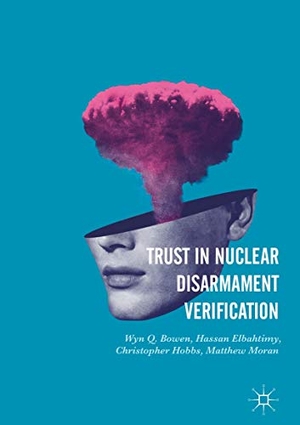 Bowen, Wyn Q. / Moran, Matthew et al. Trust in Nuclear Disarmament Verification. Springer International Publishing, 2018.