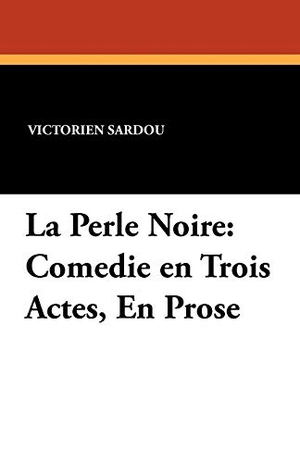Sardou, Victorien. La Perle Noire - Comedie en Trois Actes, En Prose. Wildside Press, 2024.