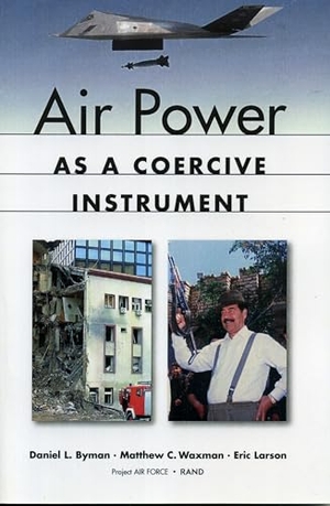 Byman, Daniel L / Waxman, Matthew et al. Air Power as a Coercive Instrument. RAND Corporation, 1999.