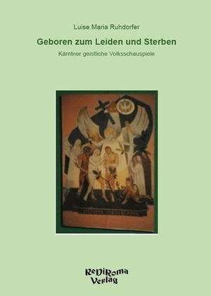 Ruhdorfer, Luise Maria. Geboren zum Leiden und Sterben - Kärntner geistliche Volksschauspiele. Re Di Roma-Verlag, 2015.