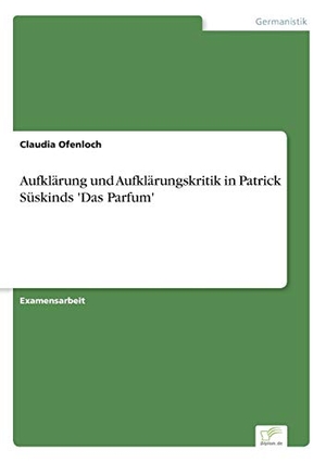Ofenloch, Claudia. Aufklärung und Aufklärungskritik in Patrick Süskinds 'Das Parfum'. Diplom.de, 2017.