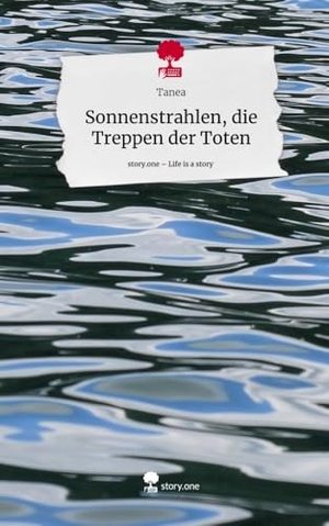 Tanea. Sonnenstrahlen, die Treppen der Toten. Life is a Story - story.one. story.one publishing, 2024.