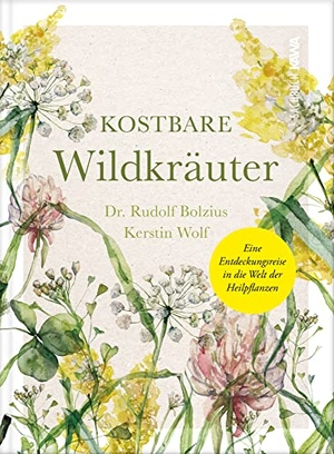 Wolf, Kerstin / Rudolf Bolzius. Kostbare Wildkräuter - Eine Entdeckungsreise in die Welt der Heilpflanzen. Kampenwand Verlag, 2023.