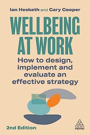 Hesketh, Ian / Cary Cooper. Wellbeing at Work - How to Design, Implement and Evaluate an Effective Strategy. Kogan Page, 2023.