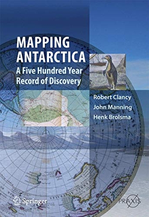 Clancy, Robert / Brolsma, Henk et al. Mapping Antarctica - A Five Hundred Year Record of Discovery. Springer Netherlands, 2013.
