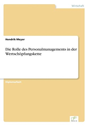 Meyer, Hendrik. Die Rolle des Personalmanagements in der Wertschöpfungskette. Diplom.de, 1997.