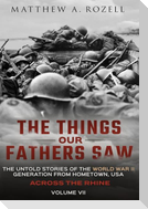 Across the Rhine: The Things Our Fathers Saw-The Untold Stories of the World War II Generation-Volume VII: The Things Our Fathers Saw-Th