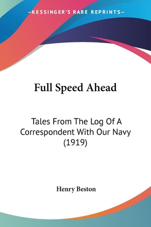 Beston, Henry. Full Speed Ahead - Tales From The Log Of A Correspondent With Our Navy (1919). Kessinger Publishing, LLC, 2009.
