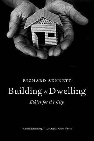 Sennett, Richard. Building and Dwelling - Ethics for the City. Yale University Press, 2023.