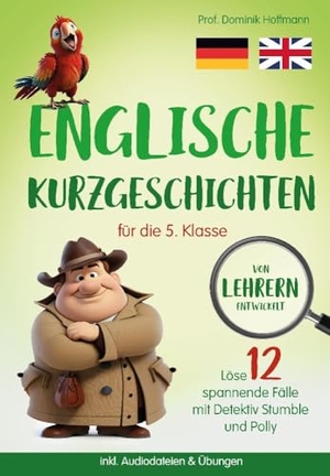 Hoffmann, Dominik. Englische Kurzgeschichten für die 5. Klasse - Löse 12 spannende Fälle mit Detektiv Stumble und Polly! inkl. Audiodateien & Übungen. Von Lehrern entwickelt!. RBM Publishing, 2023.
