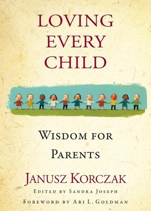 Korczak, Janusz. Loving Every Child - Wisdom for Parents. Algonquin Books, 2007.