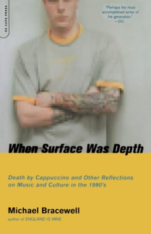 Bracewell, Michael. When Surface Was Depth - Death by Cappuccino and Other Reflections on Music and Culture in the 1990s. Hachette Book Group USA, 2002.
