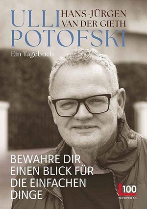 Gieth, Hans-Jürgen van der. Ulli Potofski - Bewahre dir einen Blick für die einfachen Dinge - Ein Tagebuch. Buch Verlag Kempen, 2025.
