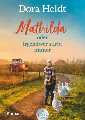 Heldt, Dora. Mathilda oder Irgendwer stirbt immer -  Dora Heldts warmherzig-schräge Dorfkrimi-Komödie, jetzt in großer Schrift - Roman. dtv Verlagsgesellschaft, 2022.