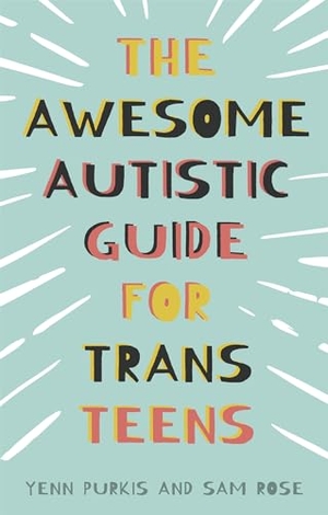 Purkis, Yenn / Sam Rose. The Awesome Autistic Guide for Trans Teens. Jessica Kingsley Publishers, 2022.