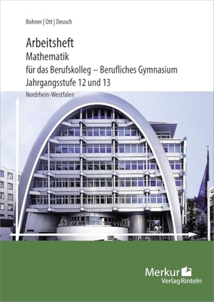 Ott, Roland / Bohner, Kurt et al. Mathematik für das Berufskolleg - Berufliches Gymnasium. Arbeitsheft inklusive Lösungen. Jahrgangsstufe 12 und 13. Nordrhein-Westfalen (NRW) - Jahrgangsstufe 12 und 13. Merkur Verlag, 2024.
