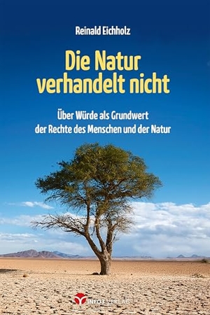 Eichholz, Reinald. Die Natur verhandelt nicht - Über Würde als Grundwert der Rechte des Menschen und der Natur. Info 3 Verlag, 2025.
