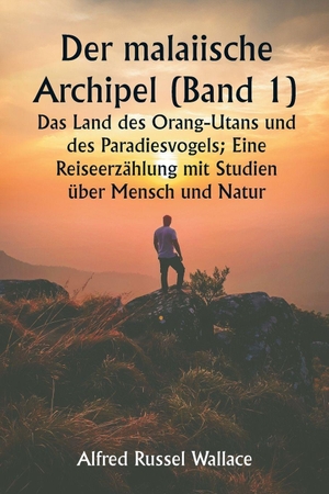 Wallace, Alfred Russel. Der malaiische Archipel (Band 1)  Das Land des Orang-Utans und des Paradiesvogels; Eine Reiseerzählung mit Studien über Mensch und Natur. Alpha Editions, 2024.