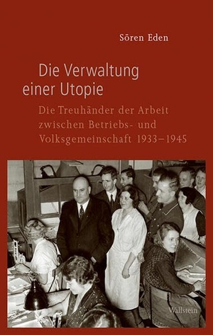 Eden, Sören. Die Verwaltung einer Utopie - Die Treuhänder der Arbeit zwischen Betriebs- und Volksgemeinschaft 1933-1945. Wallstein Verlag GmbH, 2020.