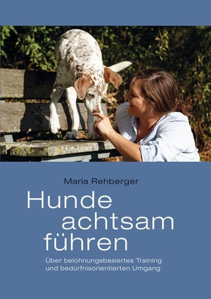 Rehberger, Maria. Hunde achtsam führen - Über belohnungsbasiertes Training und bedürfnisorientierten Umgang. Animal Learn Verlag, 2021.