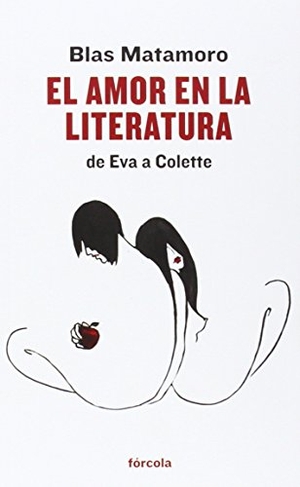 Matamoro, Blas. El amor en la literatura : de Eva a Colette : razón y locura amorosas. Fórcola Ediciones, 2014.