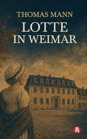 Mann, Thomas. Lotte in Weimar - Das Goethe-Bild eines Exilautors. Roman mit Nachwort. aionas, 2026.