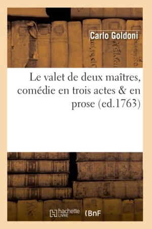 Goldoni, Carlo. Le valet de deux maîtres , comédie en trois actes & en prose, (ed.1763). Hachette Livre, 2022.