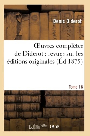 Diderot, Denis. Oeuvres Complètes de Diderot: Revues Sur Les Éditions Originales.Tome 16 - Etude Sur Diderot Et Le Mouvement Philosophique Au Xviiie Siècle. Hachette Livre, 2013.