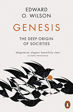 Wilson, Edward O.. Genesis - The Deep Origin of Societies. Penguin Books Ltd, 2020.