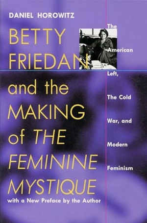 Horowitz, Daniel. Betty Friedan and the Making of the Feminine Mystique - The American Left, the Cold War, and Modern Feminism. University of Massachusetts Press, 2000.