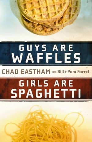 Eastham, Chad / Farrel, Bill et al. Guys Are Waffles, Girls Are Spaghetti. Tommy Nelson, 2009.