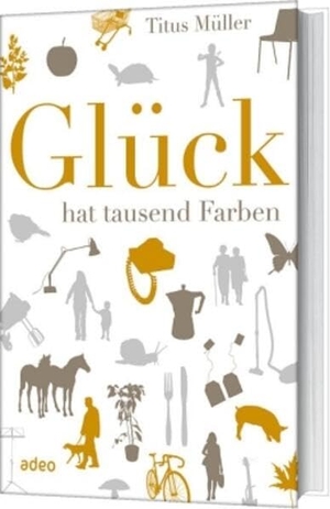 Müller, Titus. Glück hat tausend Farben. Adeo Verlag, 2012.