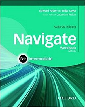 Sayer, Mike / Edward Alden. Navigate: B1+ Intermediate: Workbook with CD (with key). Oxford University ELT, 2015.
