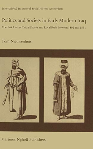 Nieuwenhuis, T.. Politics and Society in Early Modern Iraq - Maml?k Pashas, Tribal Shayks, and Local Rule Between 1802 and 1831. Springer Netherlands, 2011.