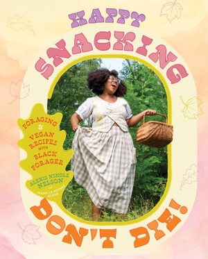 Nelson, Alexis Nikole. Happy Snacking, Don't Die! - Foraging and Vegan Recipes with Black Forager (A Cookbook). Simon + Schuster LLC, 2026.