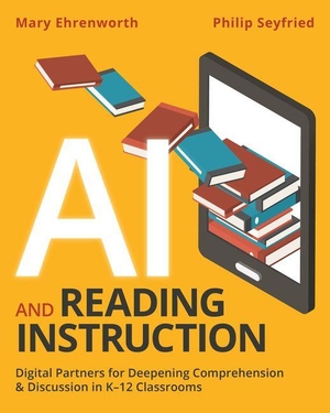 Ehrenworth, Mary / Philip Seyfried. AI and Reading Instruction - Digital Partners for Deepening Comprehension and Discussion in K-12 Classrooms. Taylor & Francis Ltd, 2026.