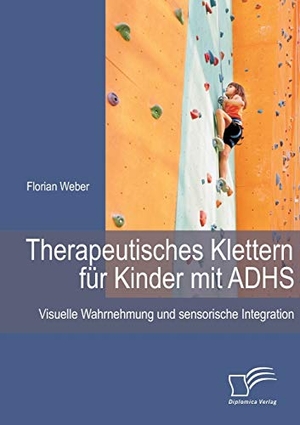 Weber, Florian. Therapeutisches Klettern für Kinder mit ADHS: Visuelle Wahrnehmung und sensorische Integration. Diplomica Verlag, 2014.
