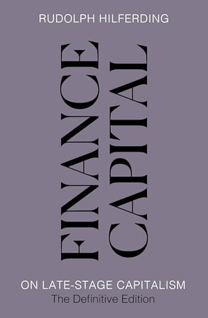 Hilferding, Rudolph. Finance Capital - On Late-Stage Capitalism, the Definitive Edition. Verso Books, 2026.