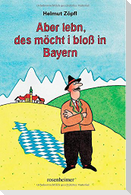 Aber lebn, des möcht i bloß in Bayern