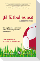 El Futbol Es Asi! (Soccernomics): Una Explicacion Economica Sobre los Mitos y Verdades del DePorte = Football Is So! (Soccernomics)