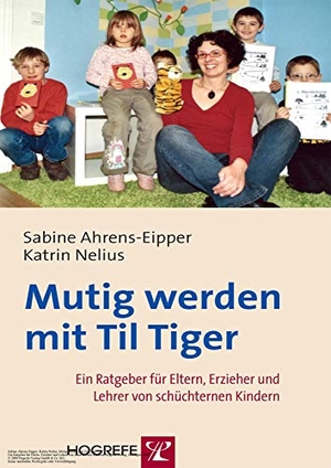 Ahrens-Eipper, Sabine / Katrin Nelius. Mutig werden mit Til Tiger - Ein Ratgeber für Eltern, Erzieher und Lehrer von schüchternen Kindern. Hogrefe Verlag GmbH + Co., 2008.