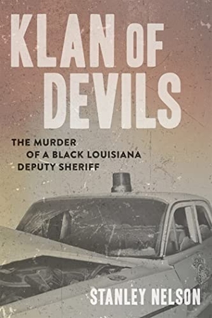 Nelson, Stanley. Klan of Devils - The Murder of a Black Louisiana Deputy Sheriff. LSU Press, 2021.